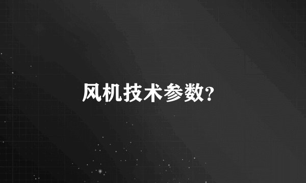 风机技术参数？
