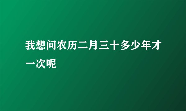 我想问农历二月三十多少年才一次呢