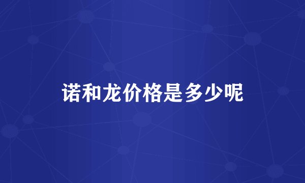 诺和龙价格是多少呢