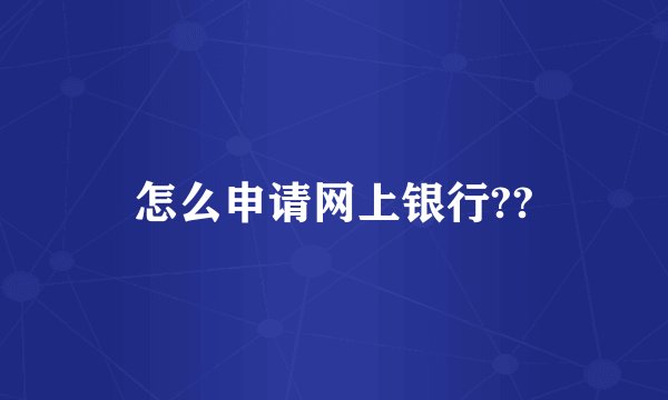 怎么申请网上银行??