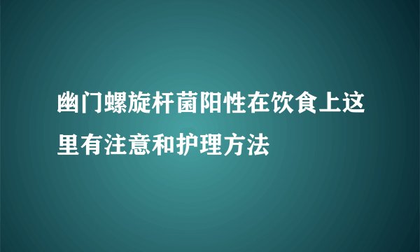 幽门螺旋杆菌阳性在饮食上这里有注意和护理方法