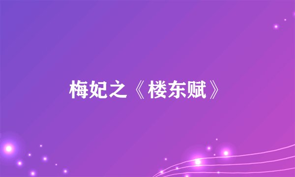 梅妃之《楼东赋》