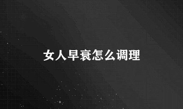 女人早衰怎么调理