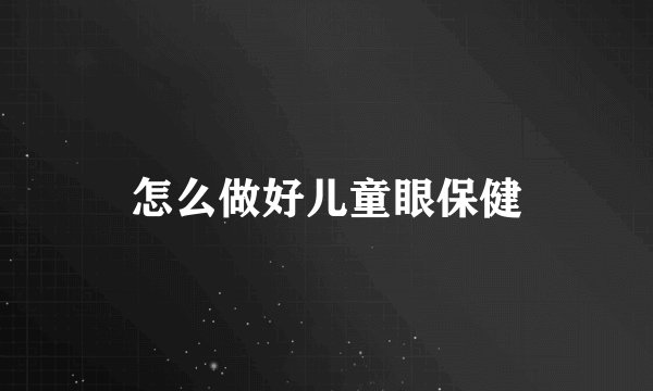 怎么做好儿童眼保健