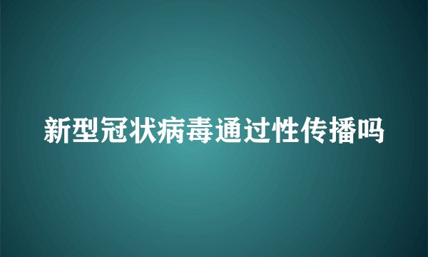 新型冠状病毒通过性传播吗