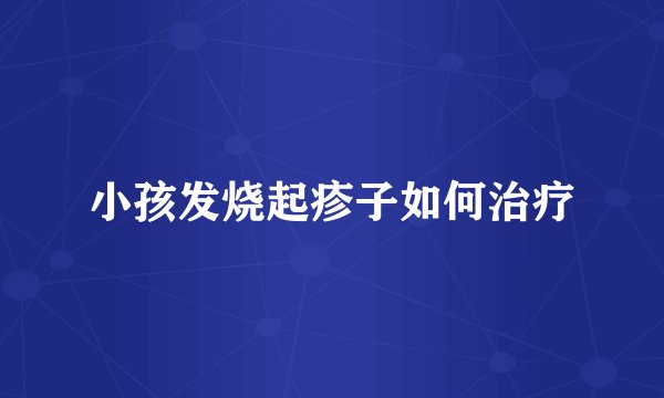 小孩发烧起疹子如何治疗