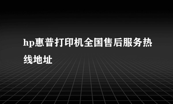 hp惠普打印机全国售后服务热线地址