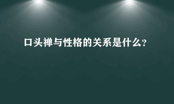 口头禅与性格的关系是什么？