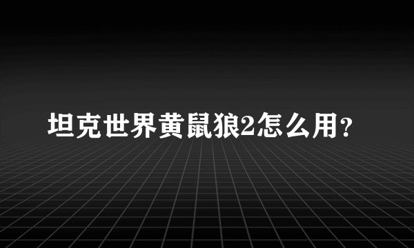 坦克世界黄鼠狼2怎么用？
