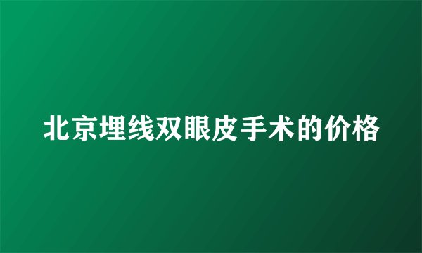 北京埋线双眼皮手术的价格