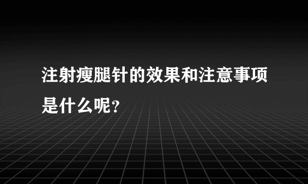 注射瘦腿针的效果和注意事项是什么呢？