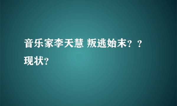 音乐家李天慧 叛逃始末？？现状？