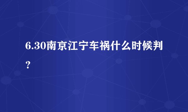 6.30南京江宁车祸什么时候判？