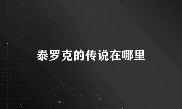 泰罗克的传说在哪里
