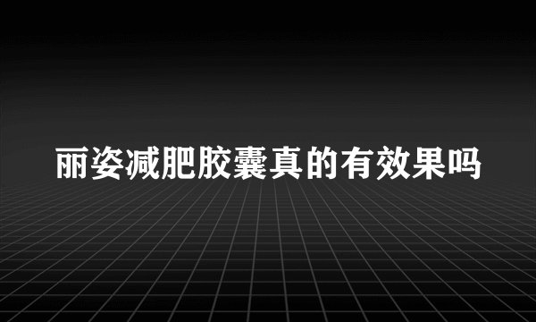 丽姿减肥胶囊真的有效果吗