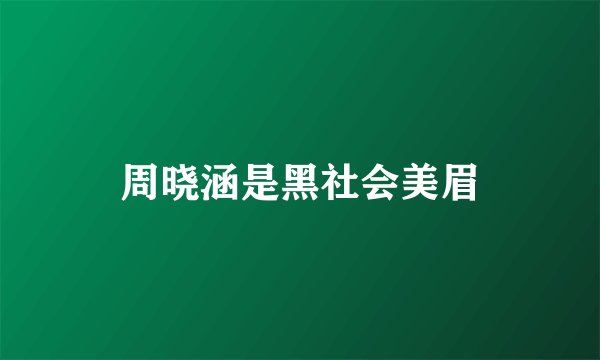 周晓涵是黑社会美眉