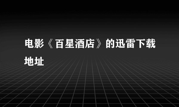 电影《百星酒店》的迅雷下载地址
