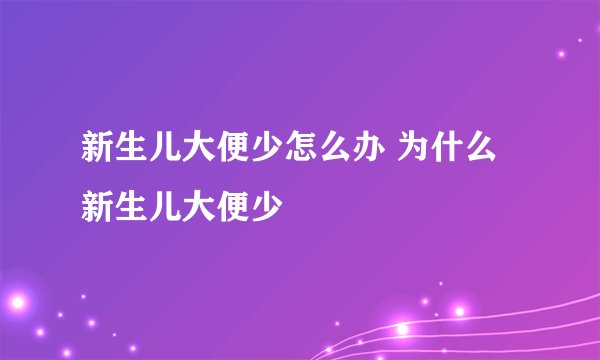 新生儿大便少怎么办 为什么新生儿大便少