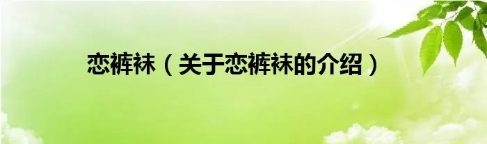 恋裤袜（关于恋裤袜的介绍）