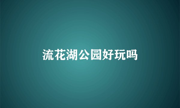 流花湖公园好玩吗