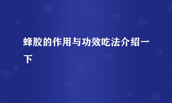 蜂胶的作用与功效吃法介绍一下