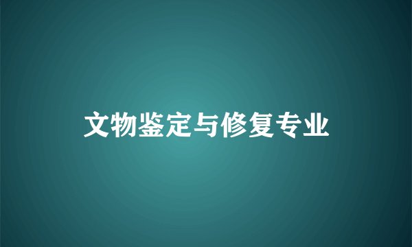 文物鉴定与修复专业
