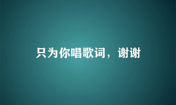 只为你唱歌词,谢谢
