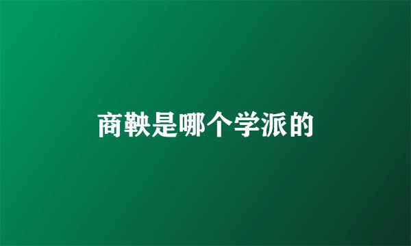 商鞅是哪个学派的