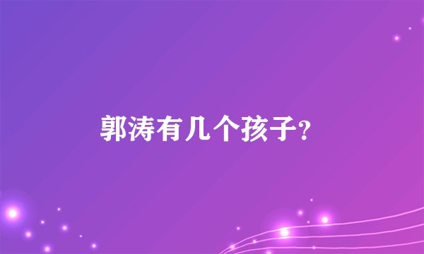 郭涛有几个孩子？