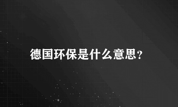 德国环保是什么意思？