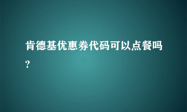肯德基优惠券代码可以点餐吗?