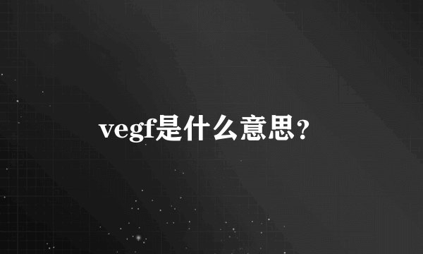 vegf是什么意思?