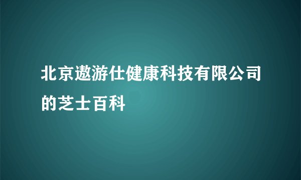 北京遨游仕健康科技有限公司的芝士百科