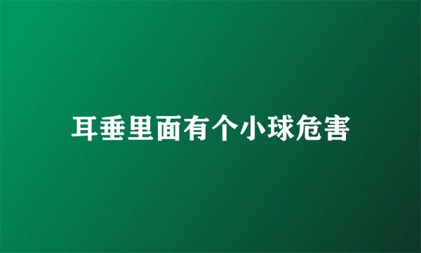 耳垂里面有个小球危害