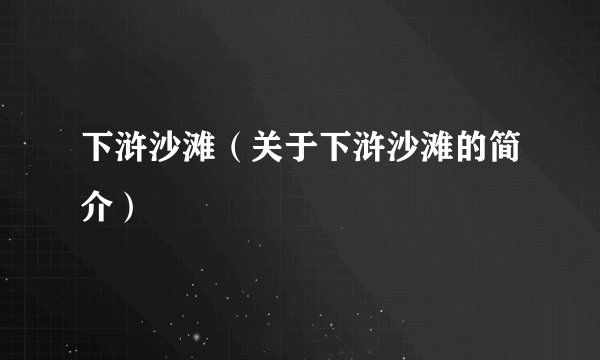 下浒沙滩（关于下浒沙滩的简介）