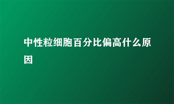 中性粒细胞百分比偏高什么原因