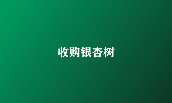 收购银杏树