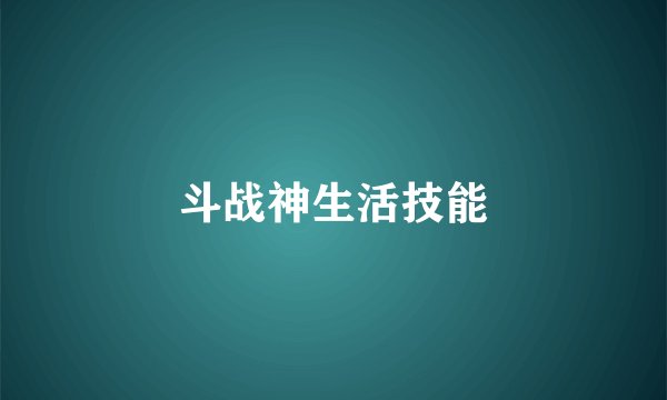 斗战神生活技能