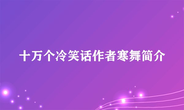 十万个冷笑话作者寒舞简介