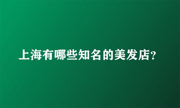 上海有哪些知名的美发店？