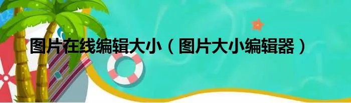 图片在线编辑大小（图片大小编辑器）