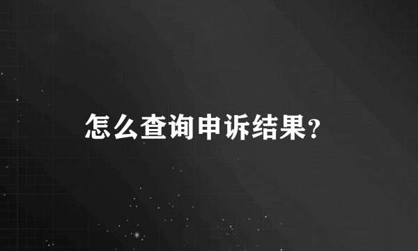 怎么查询申诉结果？