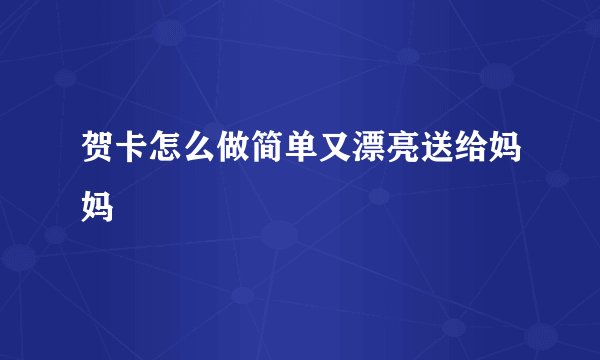 贺卡怎么做简单又漂亮送给妈妈