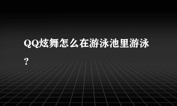 QQ炫舞怎么在游泳池里游泳？