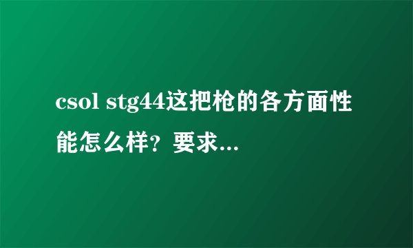 csol stg44这把枪的各方面性能怎么样？要求完整回答。
