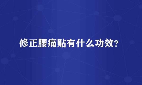 修正腰痛贴有什么功效？