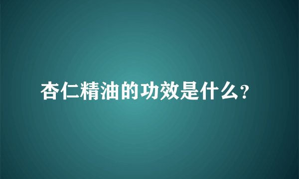 杏仁精油的功效是什么？