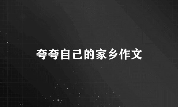 夸夸自己的家乡作文