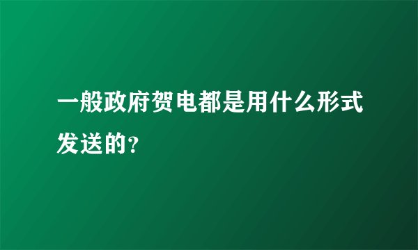 一般政府贺电都是用什么形式发送的?