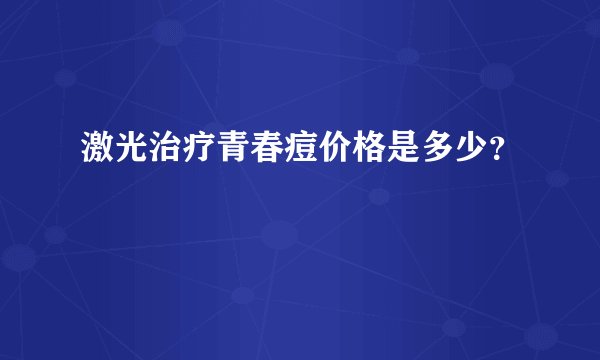 激光治疗青春痘价格是多少？